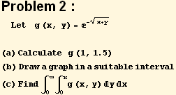 Problem 2 : Let    g (x, y) = ^(-(x + y)^(1/2))  S ... w a graph in a suitable interval (c) Find ∫_0^∞∫_0^xg (x, y) yx 
